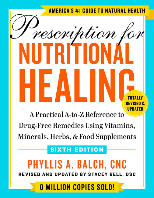 Prescription for Nutritional Healing, Sixth Edition: A Practical A-To-Z Reference to Drug-Free Remedies Using Vitamins, Minerals, Herbs, & Food Supple - Ingram