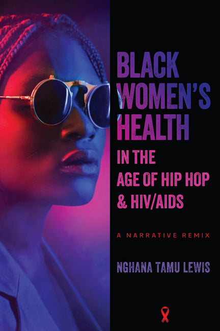 Black Women's Health in the Age of Hip Hop and HIV/AIDS: A Narrative Remix - Ingram