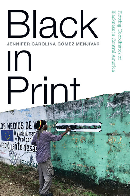Black in Print: Plotting the Coordinates of Blackness in Central America - Ingram