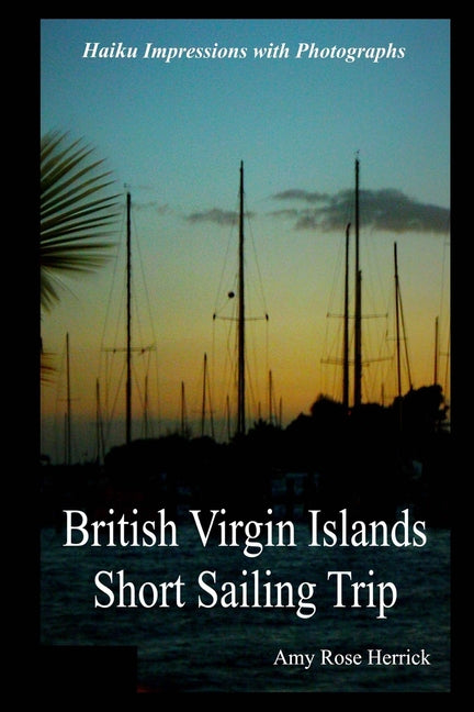 British Virgin Islands Short Sailing Trip: Haiku Impressions with Photographs - Ingram