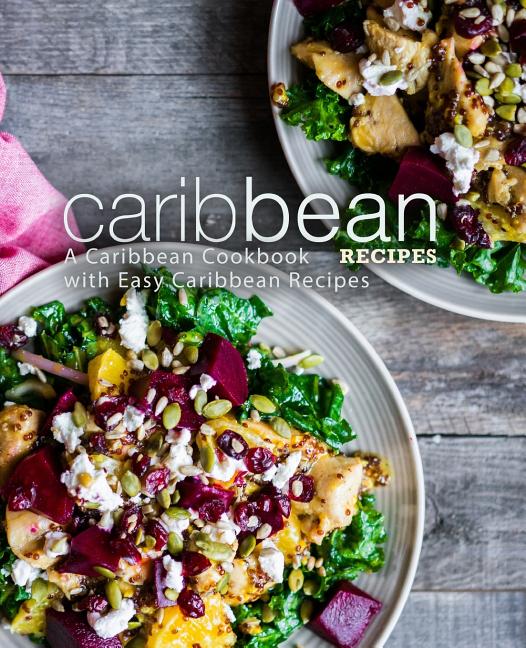 Caribbean Recipes: A Caribbean Cookbook with Easy Caribbean Recipes (2nd Edition) - Ingram