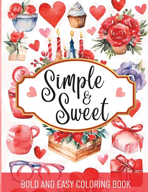 Simple and Sweet Valentines: Bold and Easy large Print Coloring book featuring 50 cute and easy valentines day coloring book pages for beginners an - Ingram