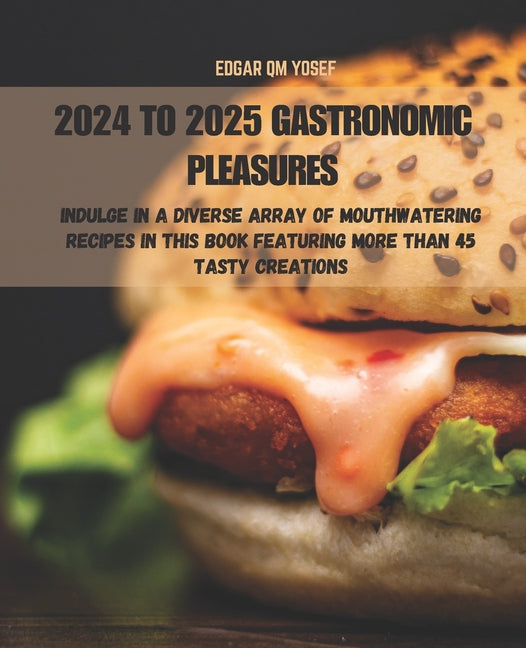 2024 to 2025 Gastronomic Pleasures: Indulge in a Diverse Array of Mouthwatering Recipes in This Book Featuring More Than 45 Tasty Creations - Ingram