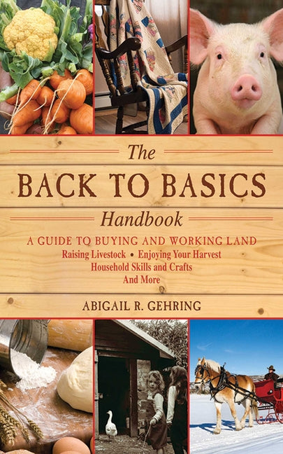 Back to Basics Handbook: A Guide to Buying and Working Land, Raising Livestock, Enjoying Your Harvest, Household Skills and Crafts, and More - Ingram