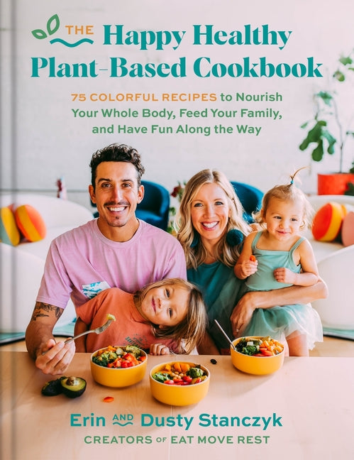 Happy Healthy Plant-Based Cookbook: 75+ Colorful Recipes to Nourish Your Whole Body, Feed Your Family, and Have Fun Along the Way - Ingram