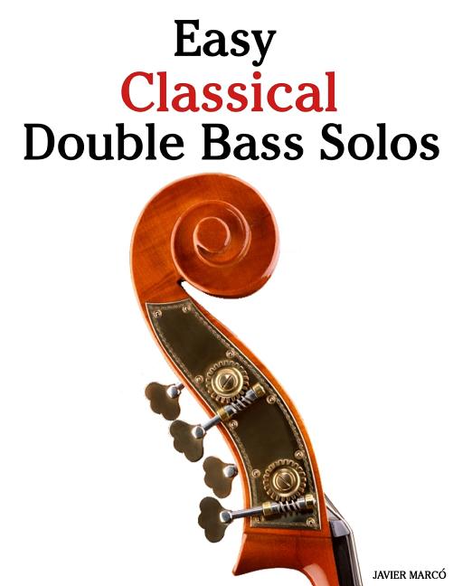 Easy Classical Double Bass Solos: Featuring Music of Bach, Mozart, Beethoven, Handel and Other Composers. - Ingram