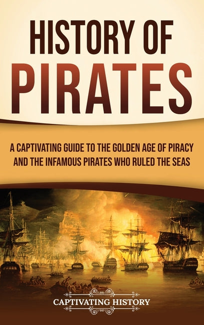 History of Pirates: A Captivating Guide to the Golden Age of Piracy and the Infamous Pirates Who Ruled the Seas - Ingram