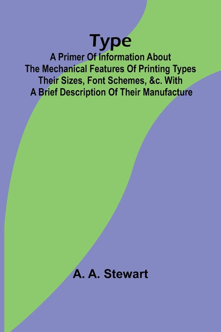 Type: A Primer of Information About the Mechanical Features of Printing Types Their Sizes, Font Schemes, &c. with a Brief De - Ingram