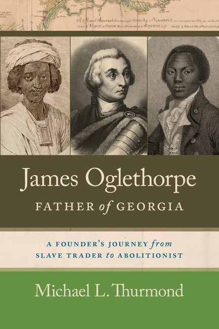 James Oglethorpe, Father of Georgia: A Founder's Journey from Slave Trader to Abolitionist - Ingram