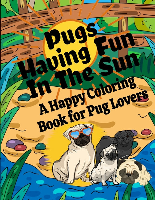 Pugs Having Fun In The Sun A Happy Coloring Book For Pug Lovers - Ingram