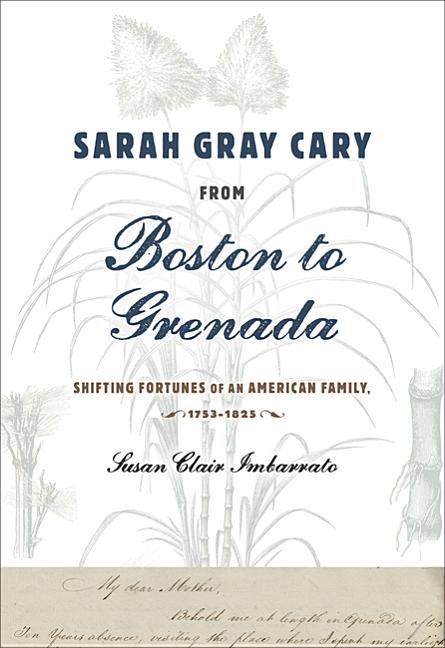 Sarah Gray Cary from Boston to Grenada: Shifting Fortunes of an American Family, 1764-1826 - Ingram
