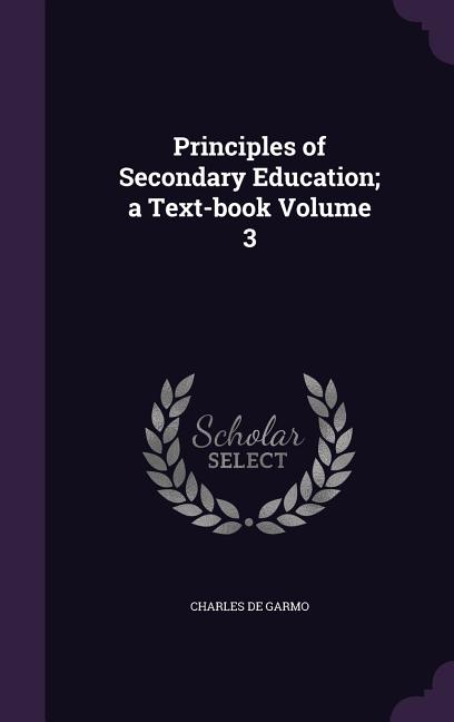 Principles of Secondary Education; a Text-book Volume 3 - Ingram