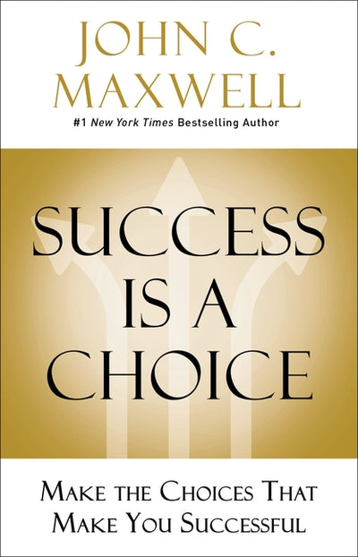 Success Is a Choice: Make the Choices That Make You Successful - Ingram