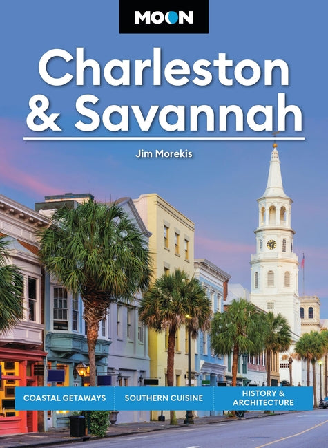 Moon Charleston & Savannah: Coastal Getaways, Southern Cuisine, History & Architecture (Revised) - Ingram