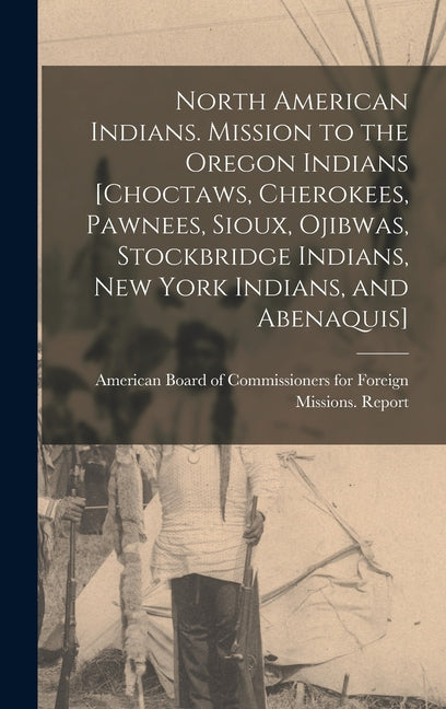 North American Indians. Mission to the Oregon Indians [Choctaws, Cherokees, Pawnees, Sioux, Ojibwas, Stockbridge Indians, New York Indians, and Abenaq - Ingram