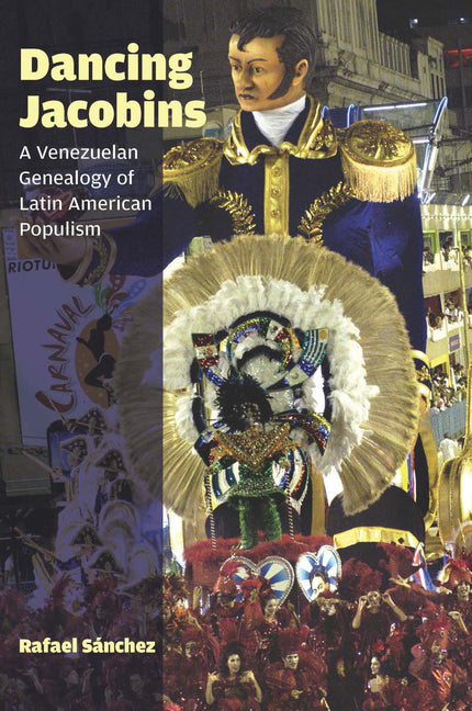 Dancing Jacobins: A Venezuelan Genealogy of Latin American Populism - Ingram