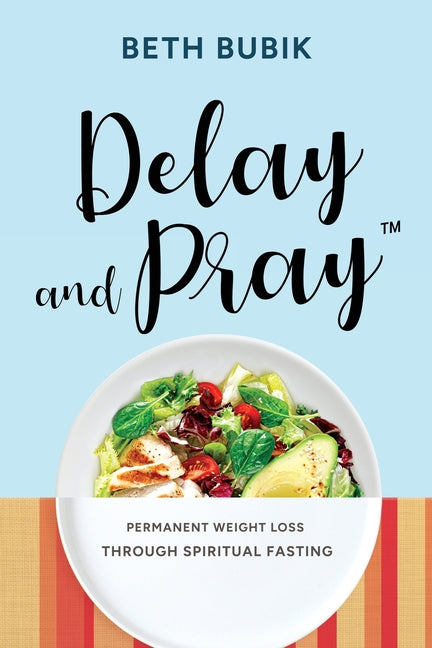 Delay and Pray: Permanent Weight Loss Through Spiritual Fasting - Ingram