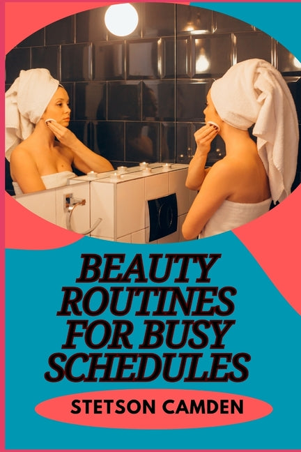 Beauty Routines for Busy Schedules: Time-Saving Tips For Busy Women To Achieve Flawless Skin, Hair, And Makeup - Ingram