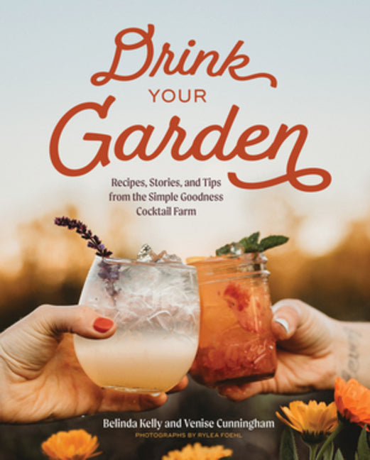 Drink Your Garden: Recipes, Stories and Tips from the Simple Goodness Cocktail Farm - Ingram