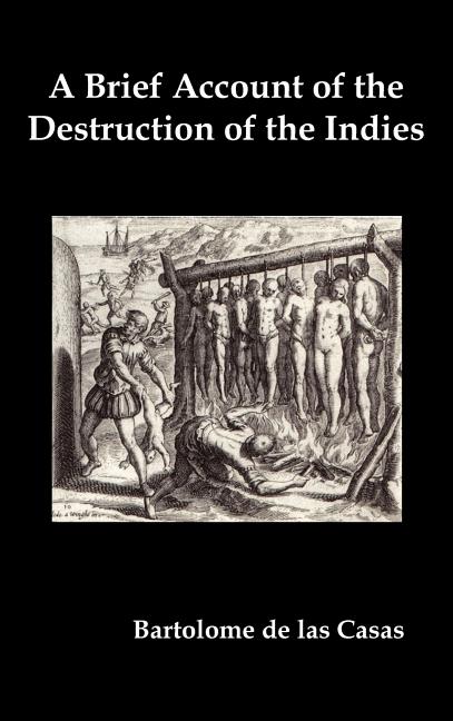 Brief Account of the Destruction of the Indies, Or, a Faithful Narrative of the Horrid and Unexampled Massacres Committed by the Popish Spanish Pa - Ingram