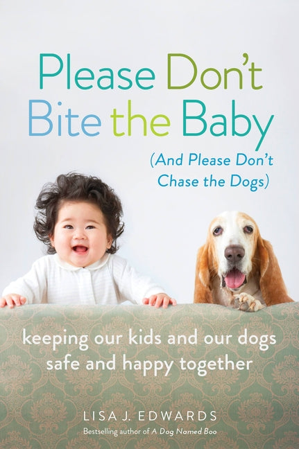 Please Don't Bite the Baby (and Please Don't Chase the Dogs): Keeping Our Kids and Our Dogs Safe and Happy Together - Ingram