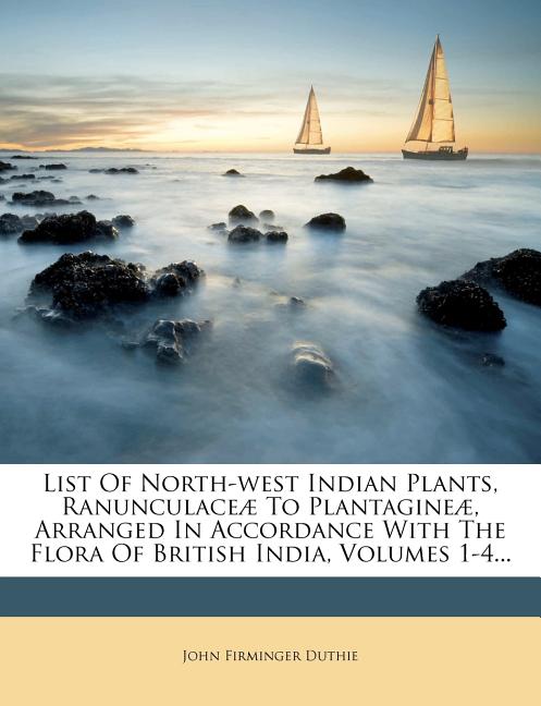 List Of North-west Indian Plants, Ranunculaceæ To Plantagineæ, Arranged In Accordance With The Flora Of British India, Volumes 1-4 - Ingram