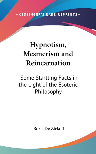 Hypnotism, Mesmerism and Reincarnation: Some Startling Facts in the Light of the Esoteric Philosophy - Ingram