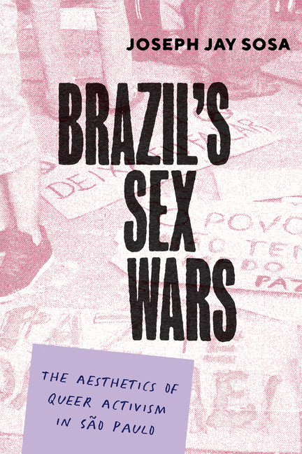 Brazil's Sex Wars: The Aesthetics of Queer Activism in São Paulo - Ingram