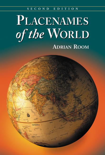 Placenames of the World: Origins and Meanings of the Names for 6,600 Countries, Cities, Territories, Natural Features and Historic Sites, 2d ed. (Revi - Ingram