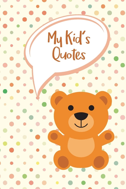 My Kid's Quotes: Never Forget Things Your Kid said - Preserve All Silly, Cute or Hilarious Words Your Children Say - Ingram