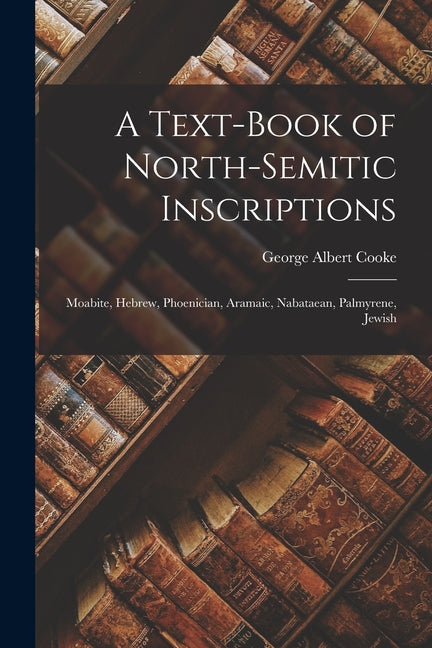 Text-Book of North-Semitic Inscriptions: Moabite, Hebrew, Phoenician, Aramaic, Nabataean, Palmyrene, Jewish - Ingram