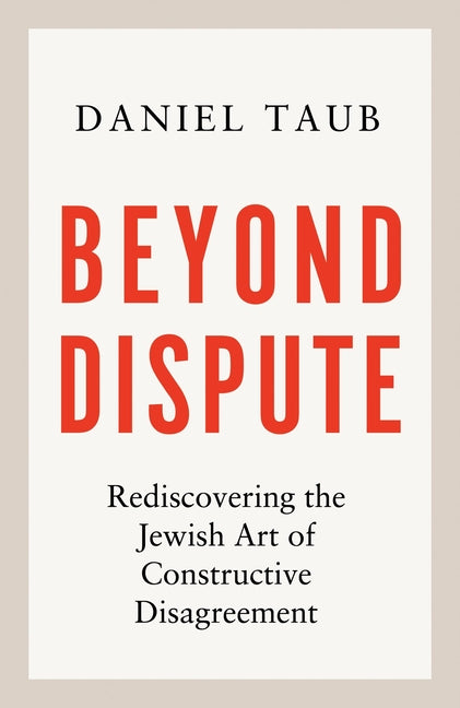 Beyond Dispute: Rediscovering the Jewish Art of Constructive Disagreement - Ingram