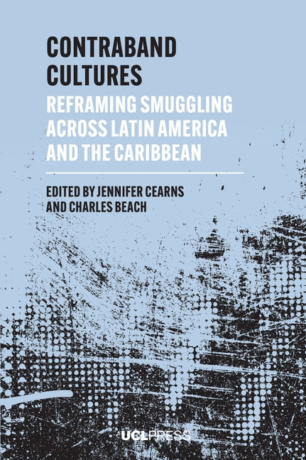 Contraband Cultures: Reframing Smuggling Across Latin America and the Caribbean - Ingram