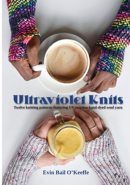Ultraviolet Knits: Twelve knitting patterns featuring UV-reactive hand-dyed wool yarn - Ingram
