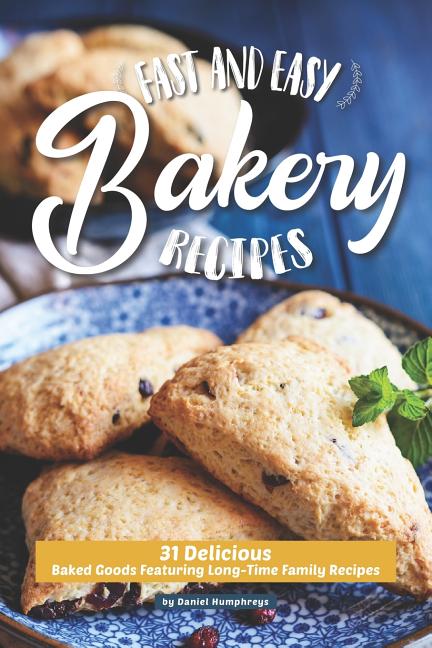 Fast and Easy Bakery Recipes: 31 Delicious Baked Goods Featuring Long-Time Family Recipes - Ingram