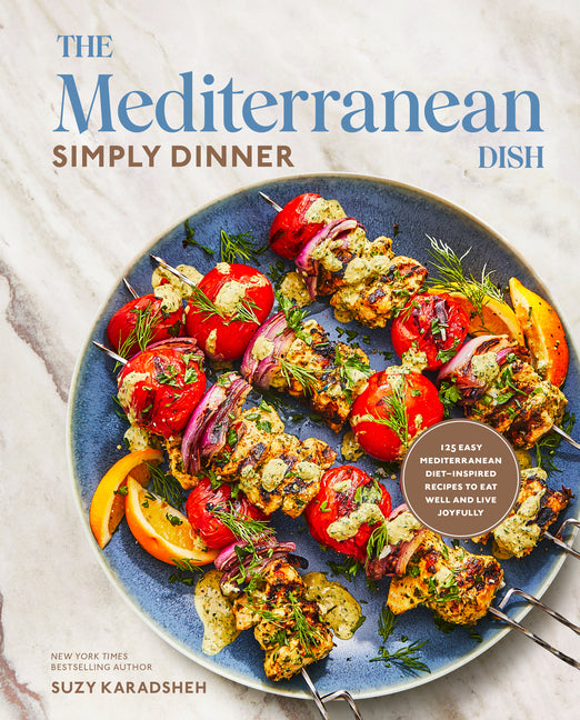 Mediterranean Dish: Simply Dinner: 125 Easy Mediterranean Diet-Inspired Recipes to Eat Well and Live Joyfully: A Cookbook - Ingram