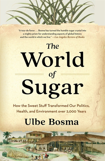 World of Sugar: How the Sweet Stuff Transformed Our Politics, Health, and Environment Over 2,000 Years - Ingram