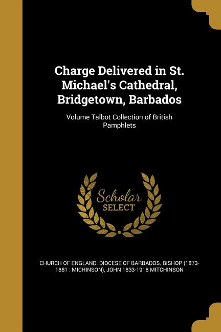 Charge Delivered in St. Michael's Cathedral, Bridgetown, Barbados; Volume Talbot Collection of British Pamphlets - Ingram