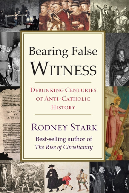 Bearing False Witness: Debunking Centuries of Anti-Catholic History - Ingram