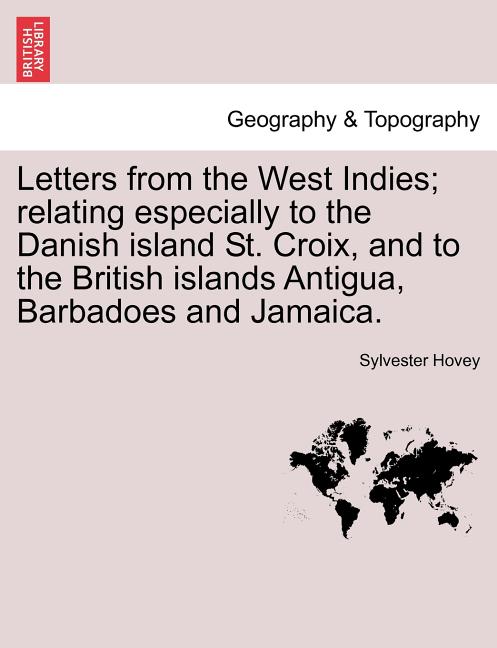 Letters from the West Indies; Relating Especially to the Danish Island St. Croix, and to the British Islands Antigua, Barbadoes and Jamaica. - Ingram