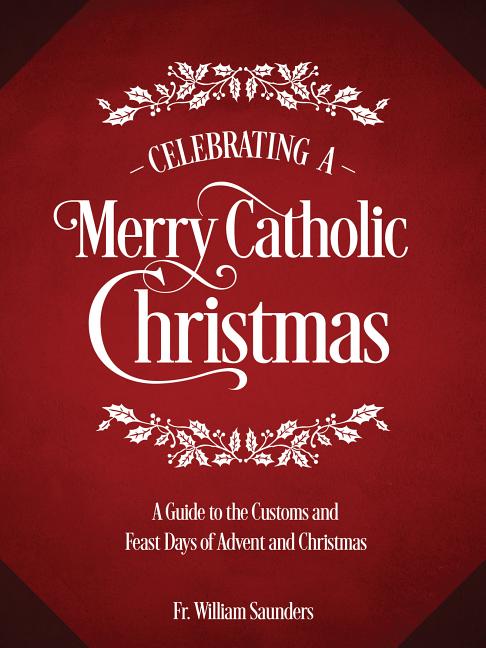 Celebrating a Merry Catholic Christmas: A Guide to the Customs and Feast Days of Advent and Christmas - Ingram