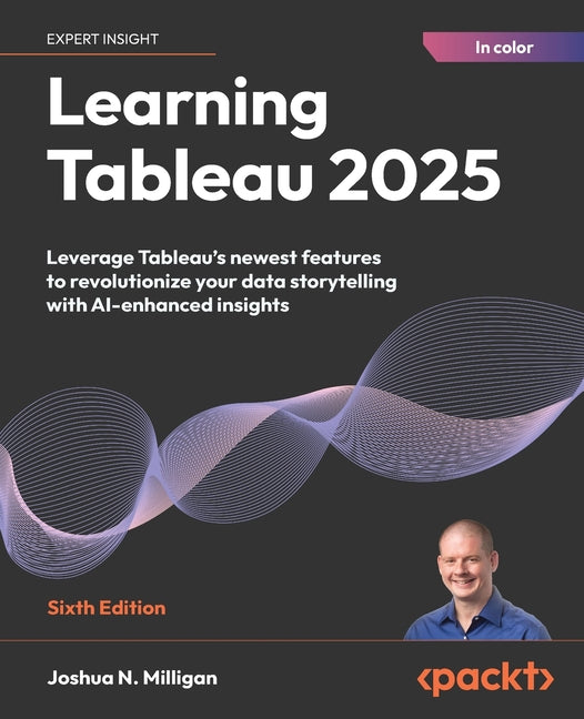 Learning Tableau 2025 - Sixth Edition: Leverage Tableau's newest features to revolutionize your data storytelling with AI-enhanced insights - Ingram