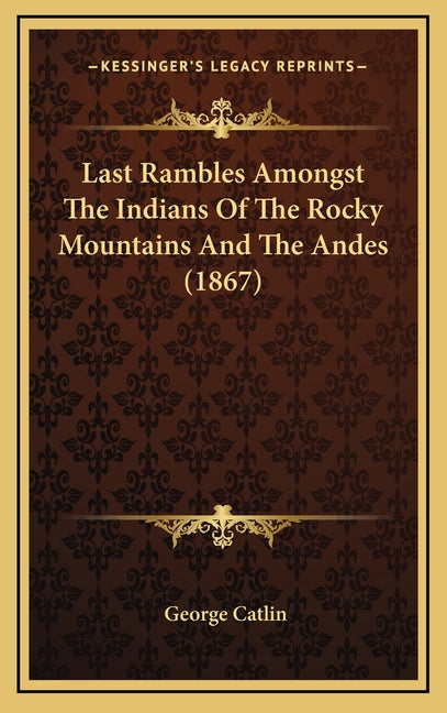 Last Rambles Amongst The Indians Of The Rocky Mountains And The Andes (1867) - Ingram