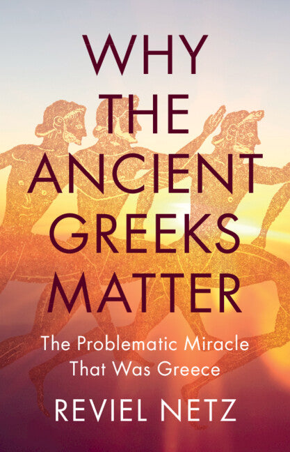 Why the Ancient Greeks Matter: The Problematic Miracle That Was Greece - Ingram