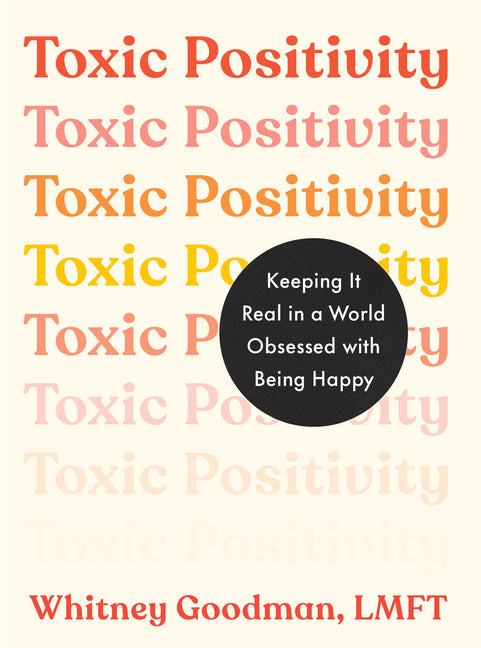 Toxic Positivity: Keeping It Real in a World Obsessed with Being Happy - Ingram
