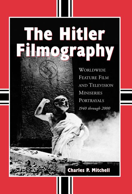 Hitler Filmography: Worldwide Feature Film and Television Miniseries Portrayals, 1940 through 2000 - Ingram