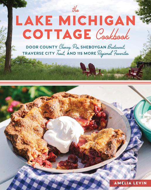 Lake Michigan Cottage Cookbook: Door County Cherry Pie, Sheboygan Bratwurst, Traverse City Trout, and 115 More Regional Favorites - Ingram
