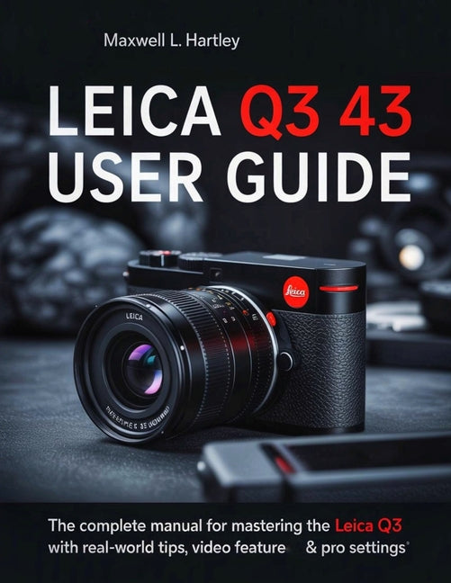 Leica Q3 43 User Guide: The Complete Manual for Beginners & Pros - Master the Leica Q3 Like a Pro: Camera Setup, Menus, Features, Photography Modes, V - Ingram