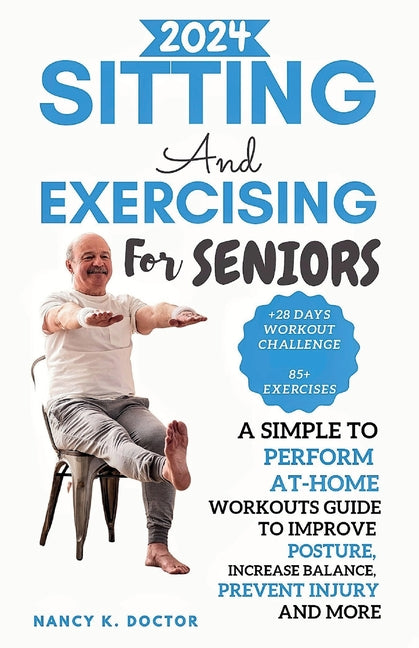 Sitting and Exercising for Seniors: A Simple To Perform At-Home Workouts Guide To Improve Posture, Increase Balance, Prevent Injury And More - Ingram