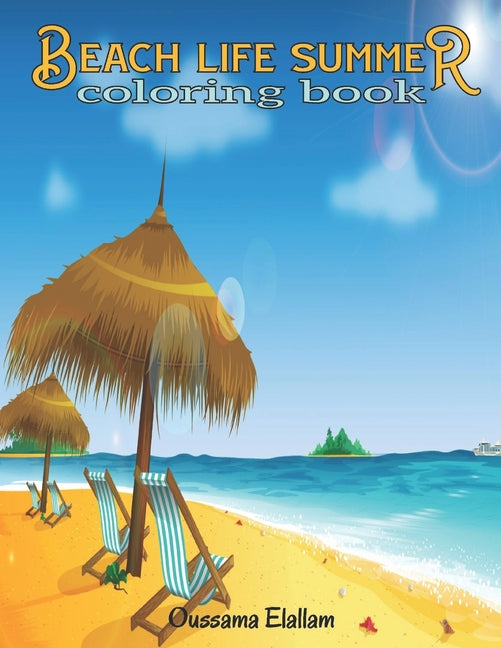 Beach Life Summer Coloring Book: A Coloring Book Featuring Fun and Relaxing Beach Vacation Scenes, Peaceful Ocean Landscapes and Beautiful Summer Desi - Ingram